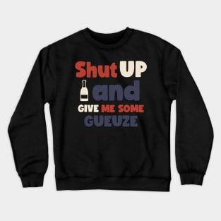 Shut up and give me some gueuze, Craft beer, belgian beer, Brett beer Crewneck Sweatshirt